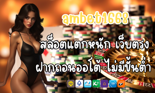 สล็อตแตกหนัก ambet1668 เว็บตรง ฝากถอนออโต้ ไม่มีขั้นต่ำ